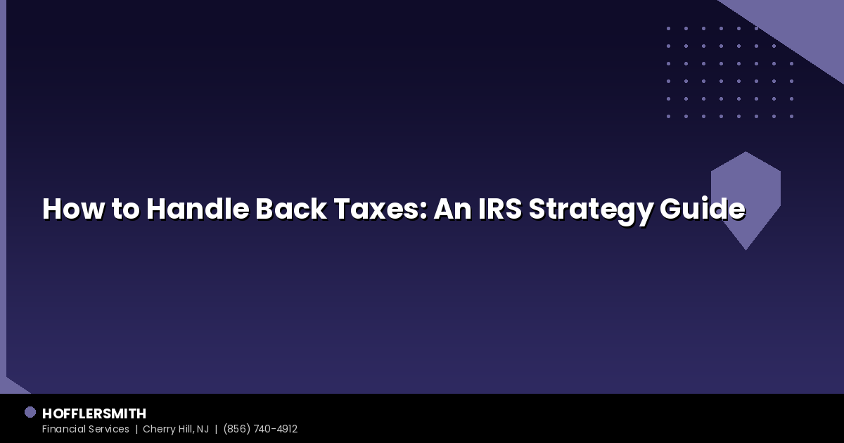 How to Handle Back Taxes: An IRS Strategy Guide
