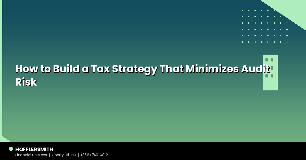 How to Build a Tax Strategy That Minimizes Audit Risk