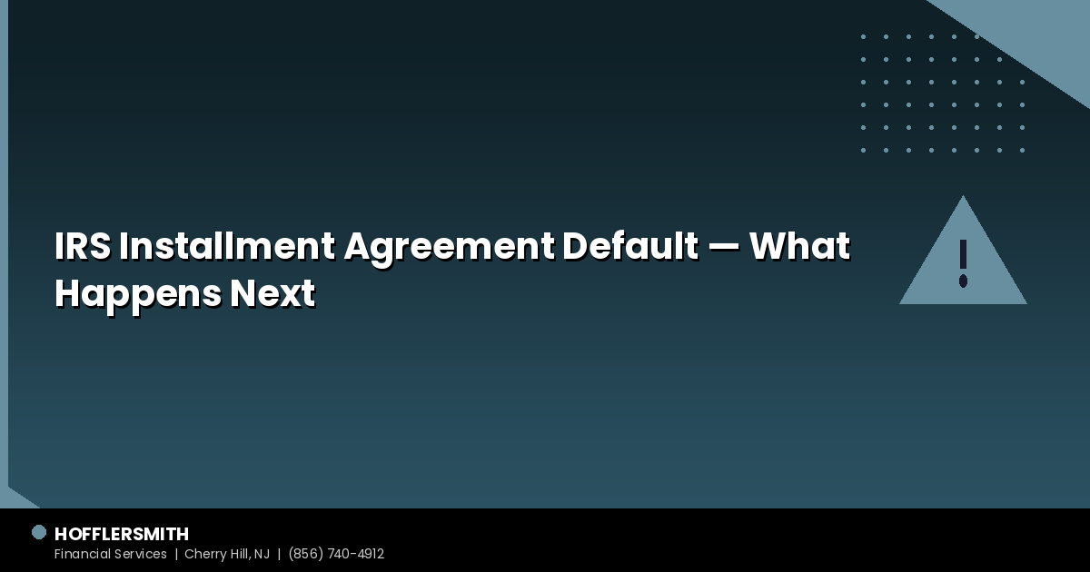 IRS Installment Agreement Default — What Happens Next