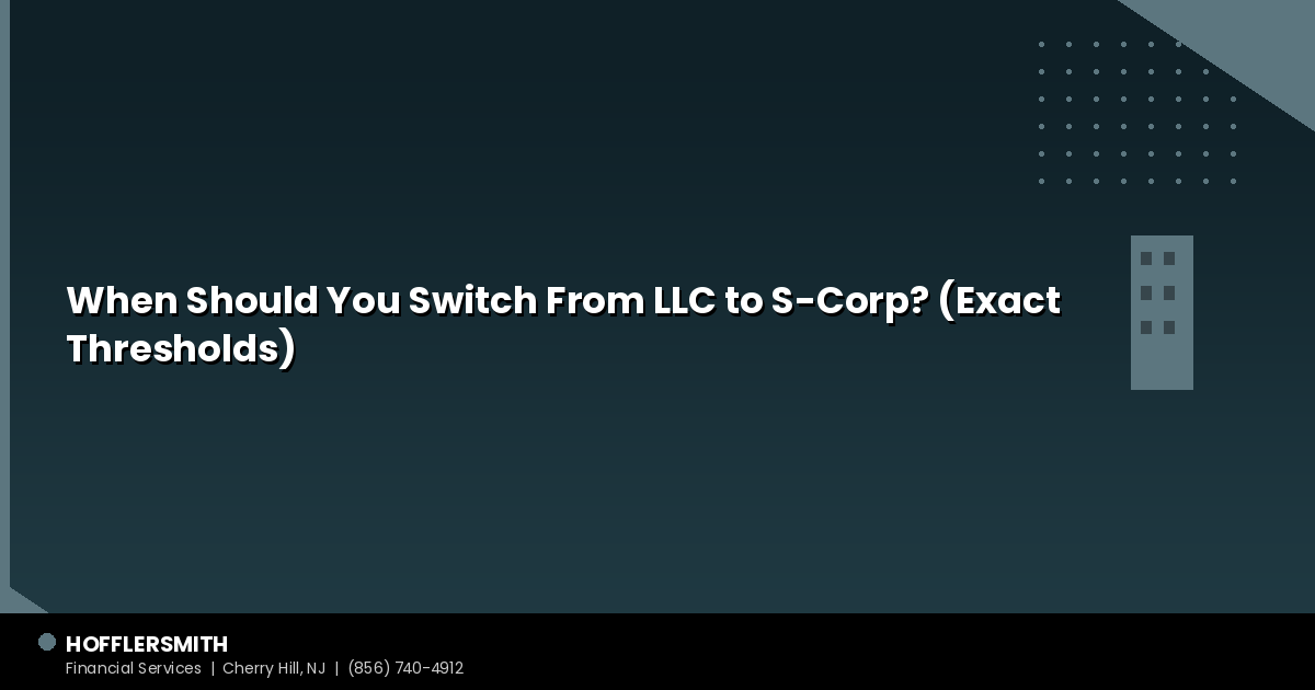 When Should You Switch From LLC to S-Corp? (Exact Thresholds)